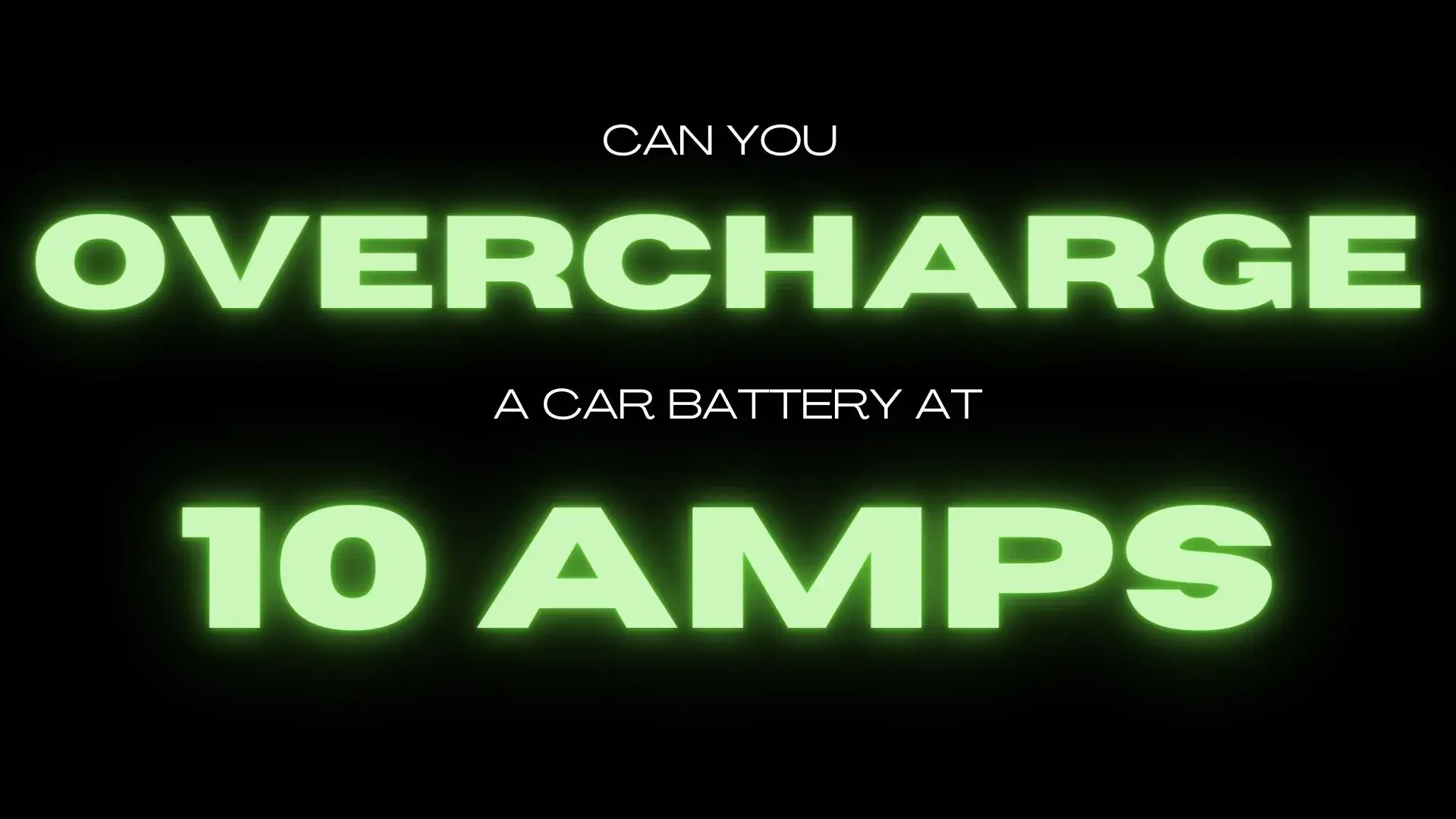 Can You Overcharge a Car Battery at 10 Amps