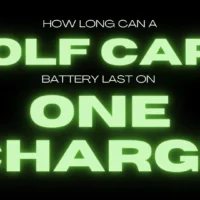 How Long Can A Golf Cart Battery Last On One Charge? Rev Up Your Ride With These Simple Steps