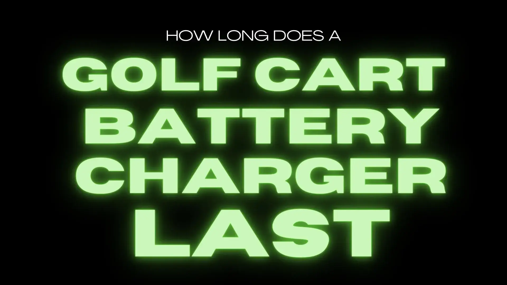 How Long Does a Golf Cart Battery Charger Last