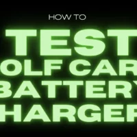 How to Test Golf Cart Battery Chargers: 12 Steps You Need to Know to Keep Your Cart on the Green!