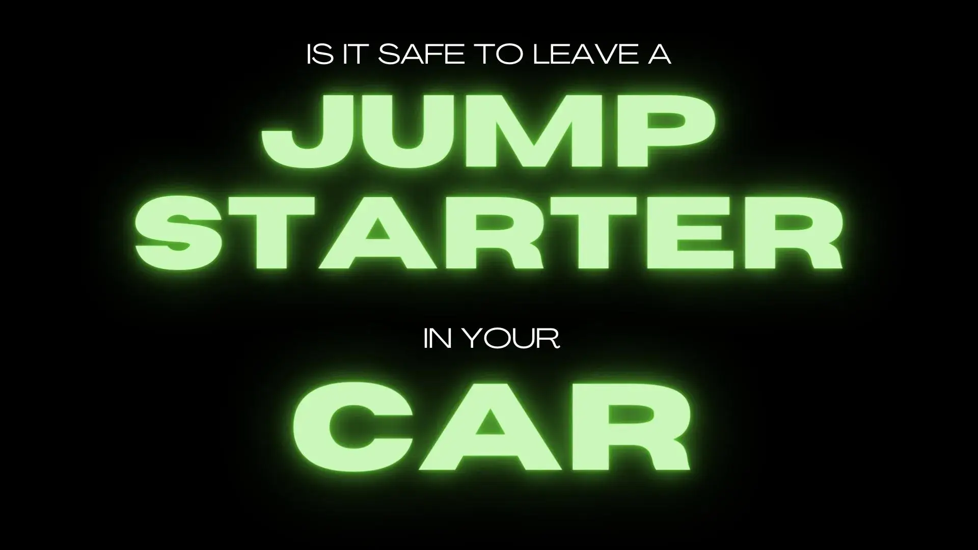 Is It Safe to Leave a Jump Starter in Your Car